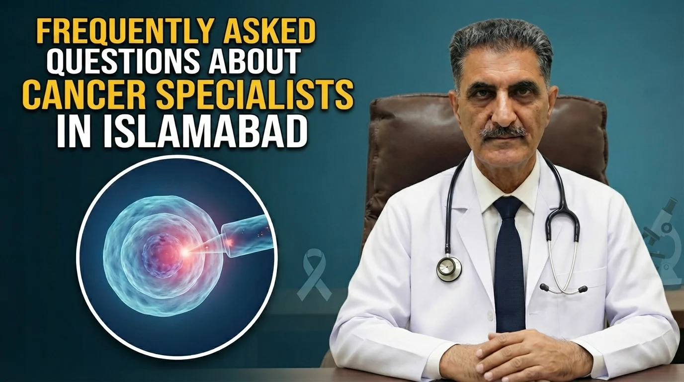 Frequently Asked Questions About Cancer Specialists in Islamabad